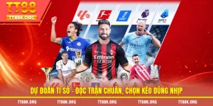 Dự Đoán Tỉ Số – Đọc Trận Chuẩn, Chọn Kèo Đúng Nhịp