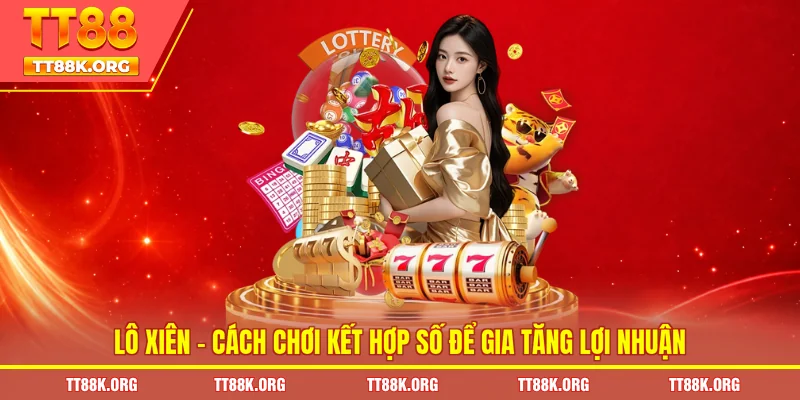 Lô Xiên – Cách Chơi Kết Hợp Số Để Gia Tăng Lợi Nhuận 