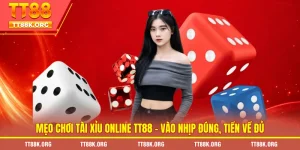 Mẹo Chơi Tài Xỉu Online TT88 – Vào Nhịp Đúng, Tiền Về Đủ