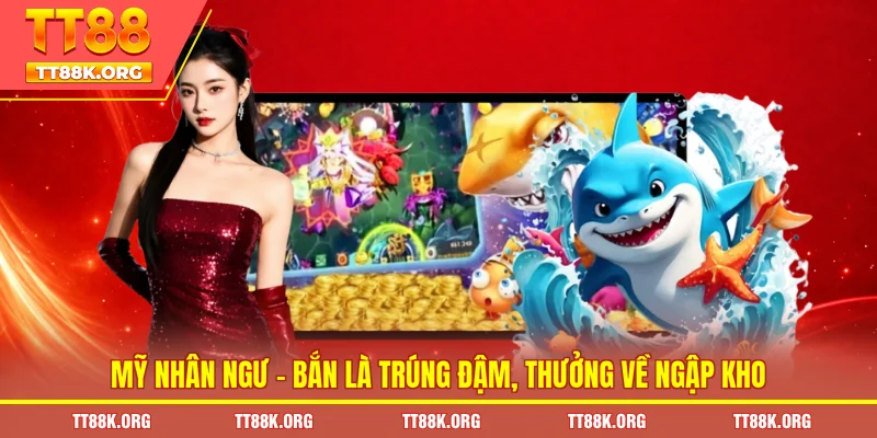 Mỹ Nhân Ngư -  Bắn Là Trúng Đậm, Thưởng Về Ngập Kho